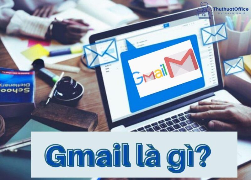 Gmail là gì và những điều bạn chưa biết về dịch vụ email số 1 thế giới