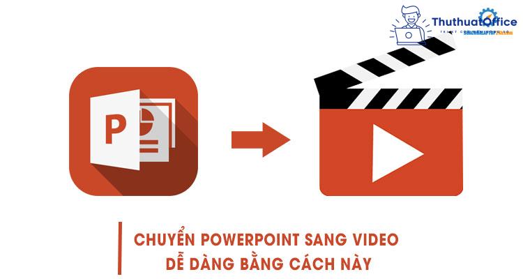 Hướng dẫn 3 cách chuyển PowerPoint sang video đơn giản nhất