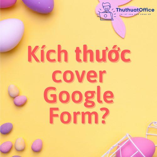 Những gì bạn cần biết về kích thước cover Google Form