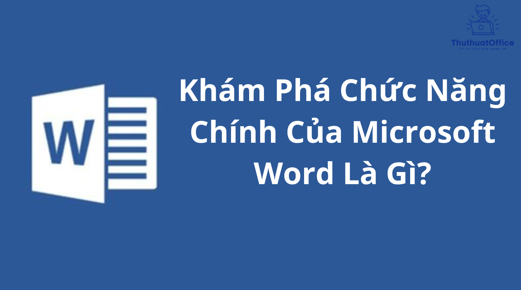 Khám Phá Chức Năng Chính Của Microsoft Word Là Gì?