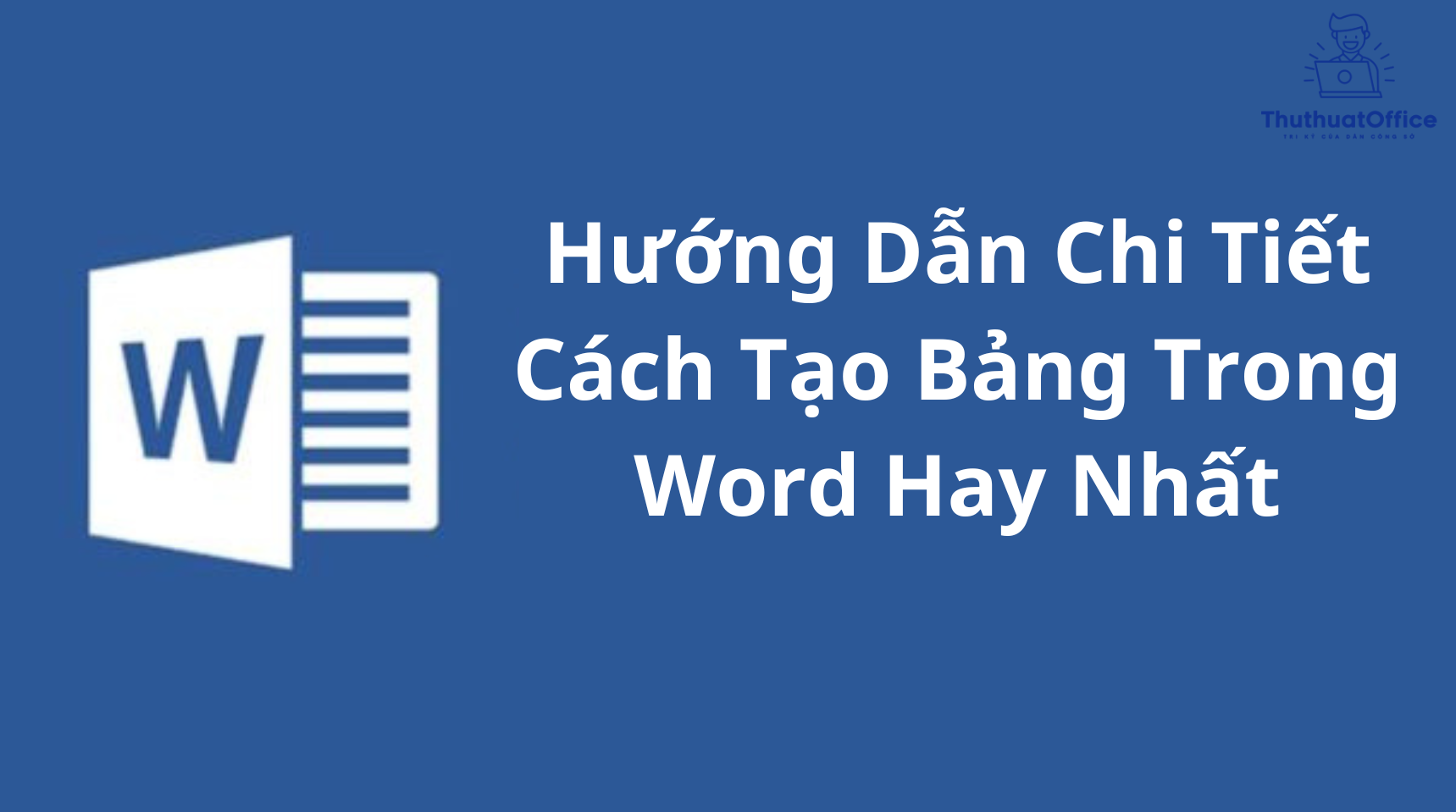 Hướng Dẫn Chi Tiết Cách Tạo Bảng Trong Word Hay Nhất