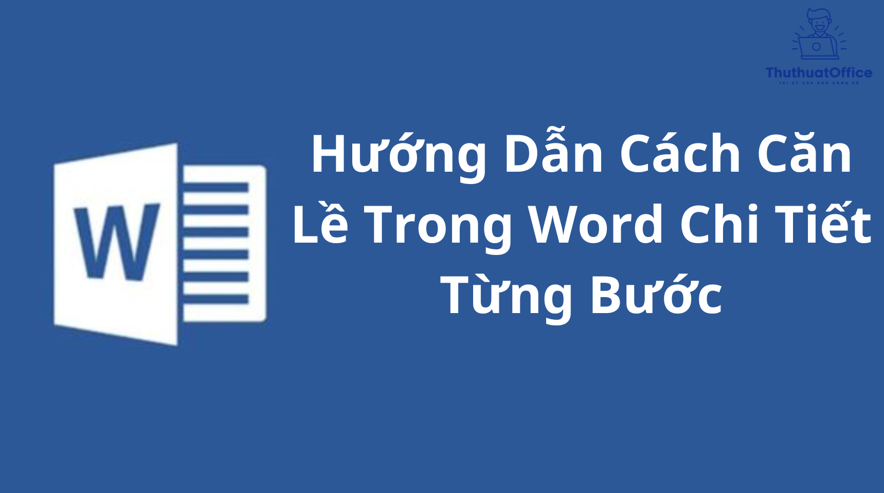 Hướng Dẫn Cách Căn Lề Trong Word Chi Tiết Từng Bước