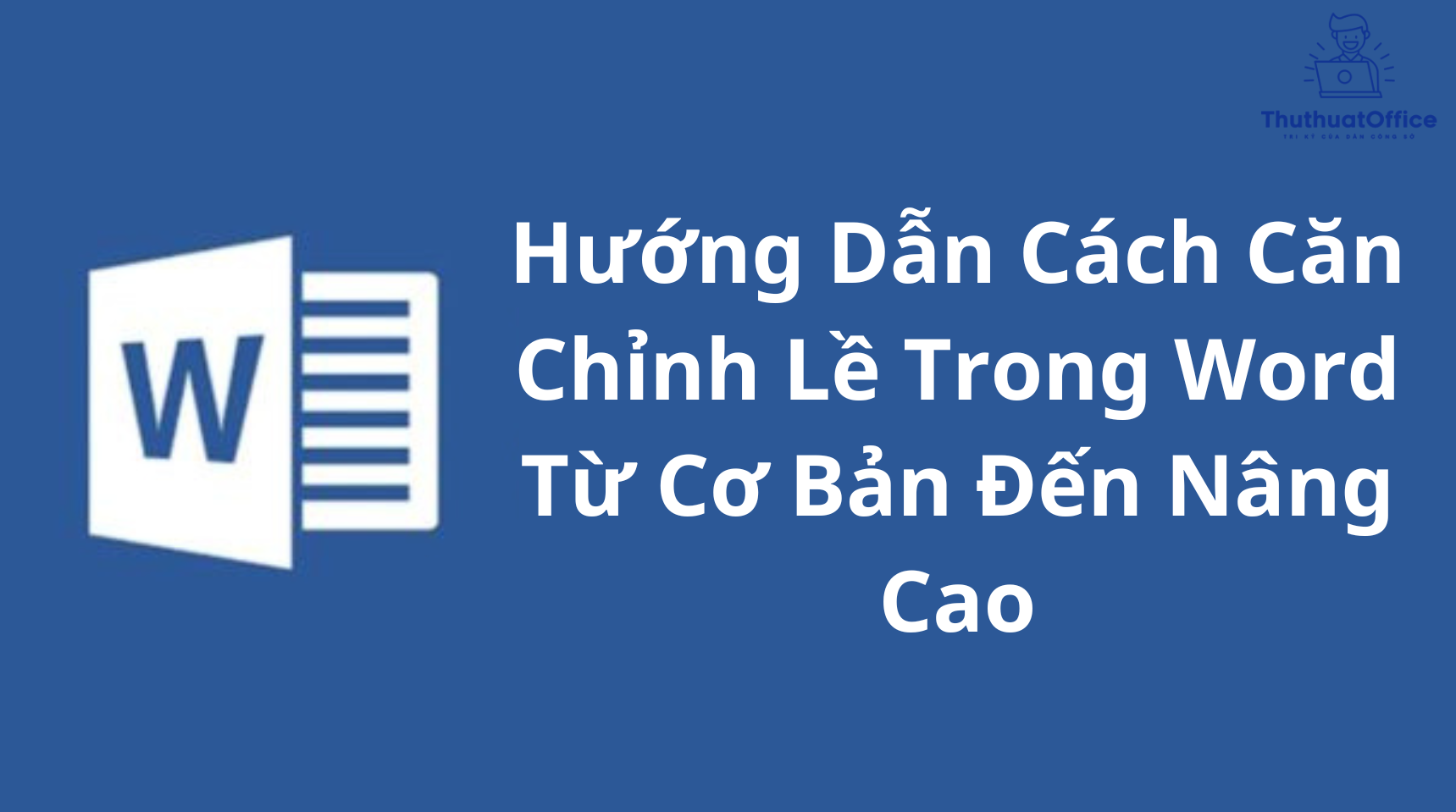 Hướng Dẫn Cách Căn Chỉnh Lề Trong Word Từ Cơ Bản Đến Nâng Cao