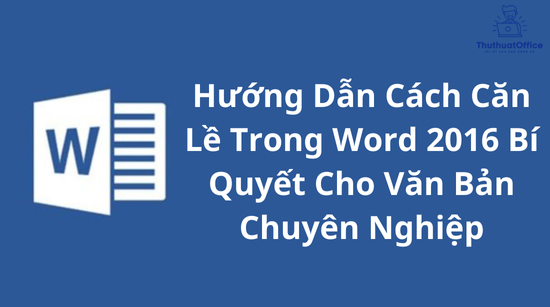 Hướng Dẫn Cách Căn Lề Trong Word 2016 Bí Quyết Cho Văn Bản Chuyên Nghiệp