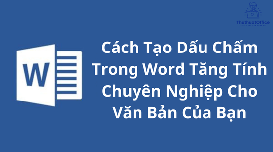 Cách Tạo Dấu Chấm Trong Word Tăng Tính Chuyên Nghiệp Cho Văn Bản Của Bạn