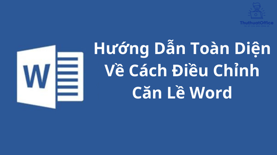 Hướng Dẫn Toàn Diện Về Cách Điều Chỉnh Căn Lề Word