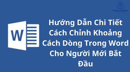 Hướng Dẫn Chi Tiết Cách Chỉnh Khoảng Cách Dòng Trong Word Cho Người Mới Bắt Đầu