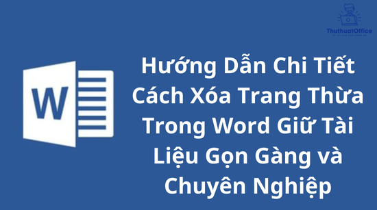 Hướng Dẫn Chi Tiết Cách Xóa Trang Thừa Trong Word Giữ Tài Liệu Gọn Gàng và Chuyên Nghiệp