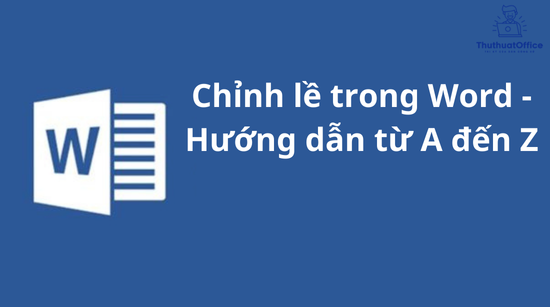 Chỉnh lề trong Word – Hướng dẫn từ A đến Z