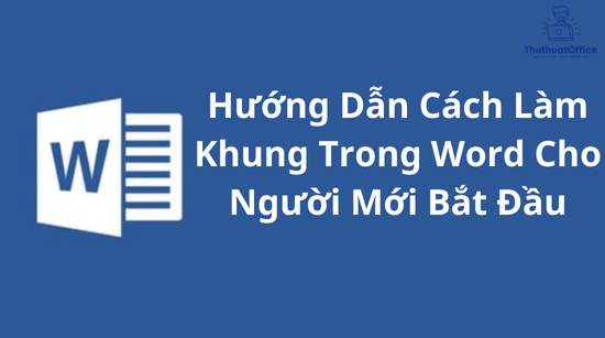 Hướng Dẫn Cách Làm Khung Trong Word Cho Người Mới Bắt Đầu