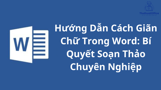 Hướng Dẫn Cách Giãn Chữ Trong Word: Bí Quyết Soạn Thảo Chuyên Nghiệp