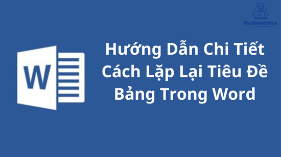 Hướng Dẫn Chi Tiết Cách Lặp Lại Tiêu Đề Bảng Trong Word