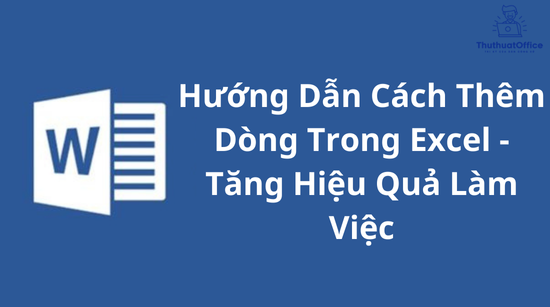 Hướng Dẫn Cách Thêm Dòng Trong Excel – Tăng Hiệu Quả Làm Việc