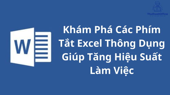 Khám Phá Các Phím Tắt Excel Thông Dụng Giúp Tăng Hiệu Suất Làm Việc