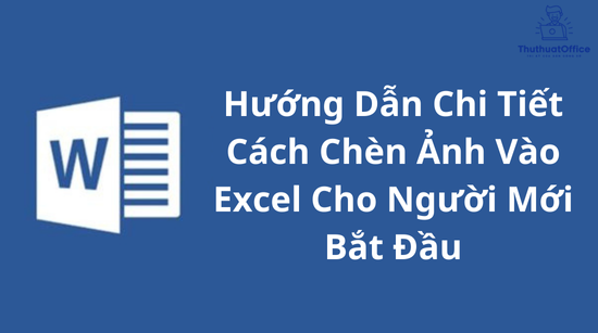 Hướng Dẫn Chi Tiết Cách Chèn Ảnh Vào Excel Cho Người Mới Bắt Đầu