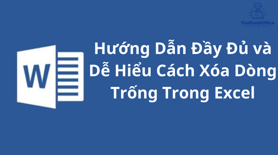 Hướng Dẫn Đầy Đủ và Dễ Hiểu Cách Xóa Dòng Trống Trong Excel